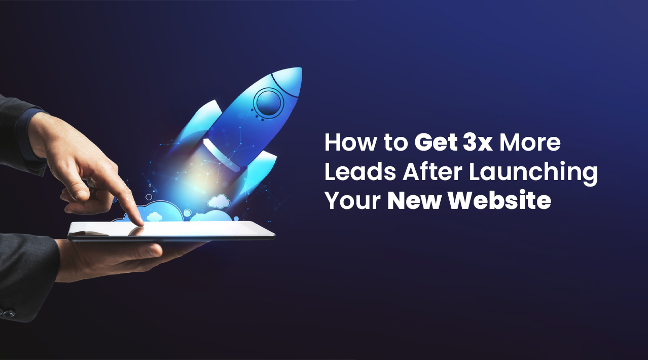 How to Get 3x More Leads After Launching Your New Website